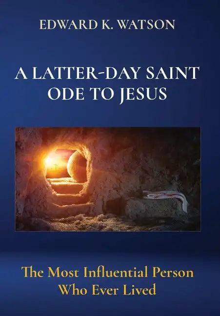 A Latter-Day Saint Ode to Jesus: The Most Influential Person Who Ever Lived - Hardcover