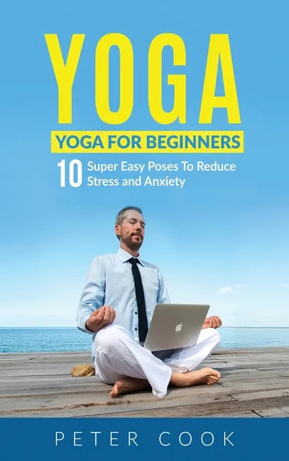 Yoga: Yoga For Beginners 10 Super Easy Poses To Reduce Stress and Anxiety - Hardcover