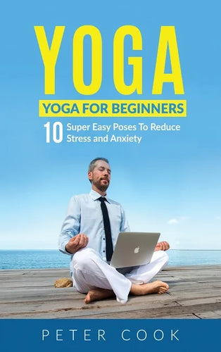 Yoga: Yoga For Beginners 10 Super Easy Poses To Reduce Stress and Anxiety - Hardcover