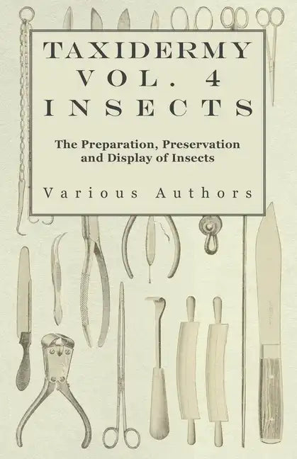Taxidermy Vol. 4 Insects - The Preparation, Preservation and Display of Insects - Paperback