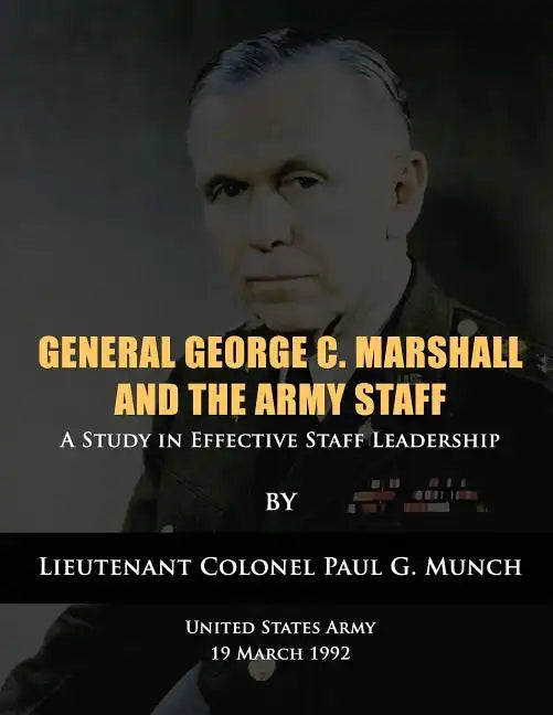 General George C. Marshall and the Army Staff: A Study in Effective Staff Leadership - Paperback