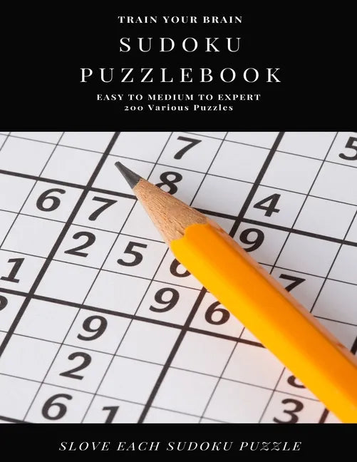 TRAIN YOUR BRAIN SUDOKU PUZZLEBOOK EASY TO MEDIUM TO EXPERT 200 Various Puzzles SLOVE EACH SUDOKU PUZZLE: sudoku puzzle books easy to medium for adult - Paperback