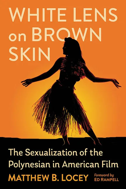 White Lens on Brown Skin: The Sexualization of the Polynesian in American Film - Paperback