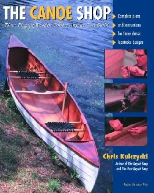 The Canoe Shop: Three Elegant Wooden Canoes Anyone Can Build - Paperback