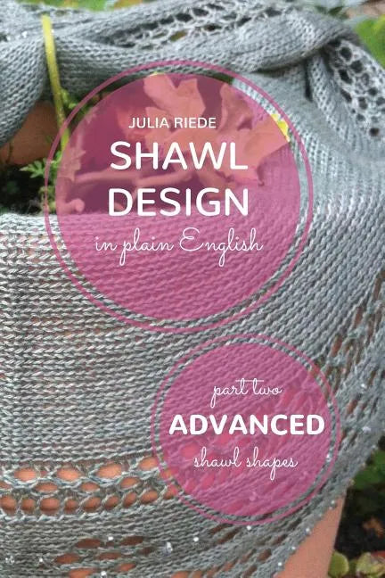 Shawl Design in Plain English: Advanced Shawl Shapes: How To Create Your Own Shawl Knitting Patterns - Paperback