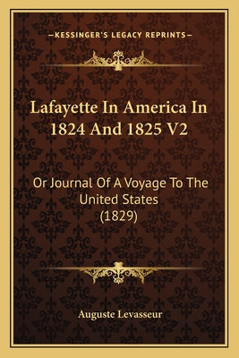 Lafayette In America In 1824 And 1825 V2: Or Journal Of A Voyage To The United States (1829) - Paperback