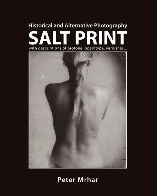 Salt Print with descriptions of orotone, opalotype, varnishes...: Historical and Alternative Photography - Paperback