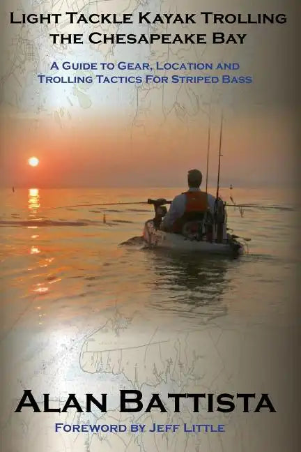 Light Tackle Kayak Trolling the Chesapeake Bay: A Guide to Gear, Location and Trolling Tactics for Striped Bass - Paperback