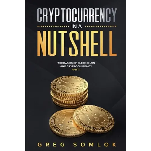 Cryptocurrency in a Nutshell: The Basics of Blockchain and Cryptocurrency Part 1 - Paperback