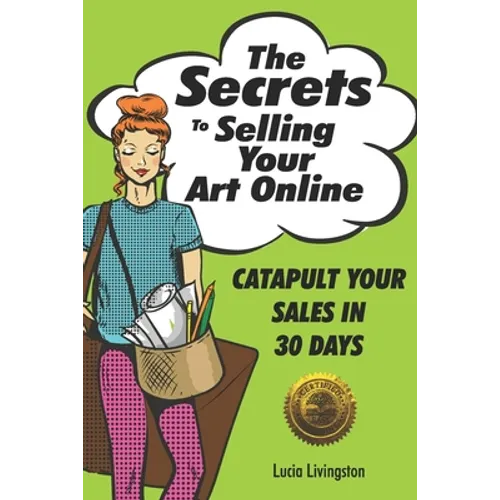 The Secrets To Selling Your Art Online: Catapult Your Sales In 30 Days - Paperback