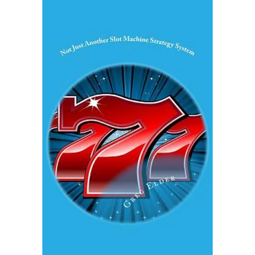 Not Just Another Slot Machine Strategy System: How to Win at Slot Machines