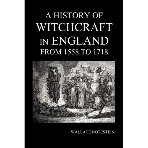 A History of Witchcraft in England from 1558 to 1718