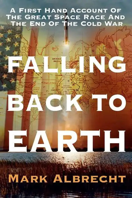 Falling Back To Earth: A First Hand Account Of The Great Space Race And The End Of The Cold War - Paperback