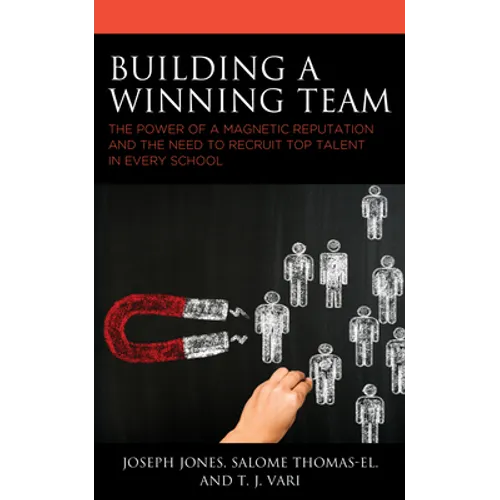 Building a Winning Team: The Power of a Magnetic Reputation and The Need to Recruit Top Talent in Every School - Paperback