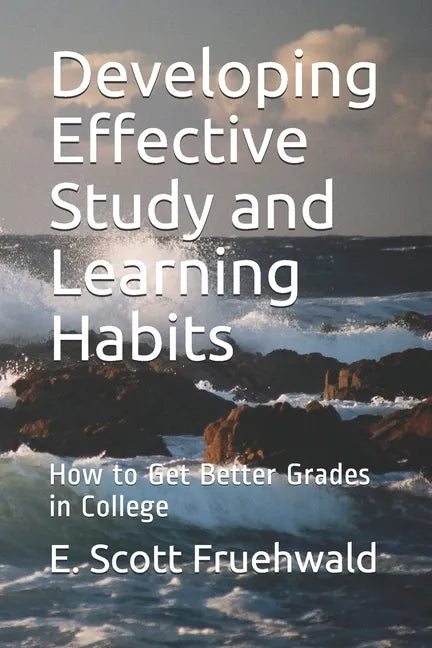 Developing Effective Study and Learning Habits: How to Get Better Grades in College - Paperback