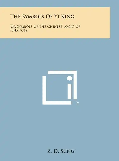 The Symbols of Yi King: Or Symbols of the Chinese Logic of Changes - Hardcover