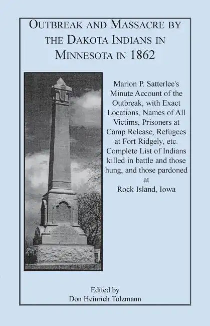 Outbreak and Massacre by the Dakota Indians in Minnesota in 1862: Marion P. Satterlee's Minute Account of the Outbreak, with Exact Locations, Names of - Paperback
