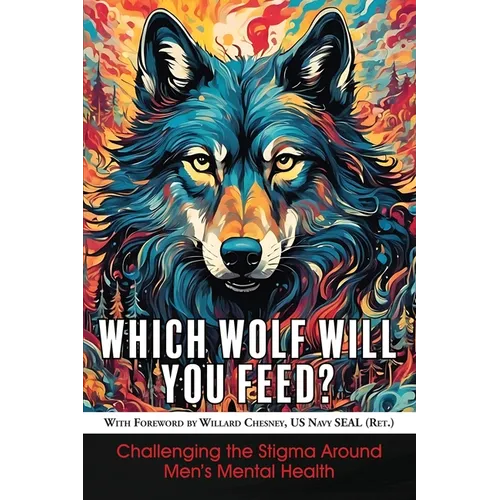 Which Wolf Will You Feed?: Challenging the Stigma Around Men's Mental Health - Paperback