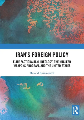 Iran's Foreign Policy: Elite Factionalism, Ideology, the Nuclear Weapons Program, and the United States - Paperback