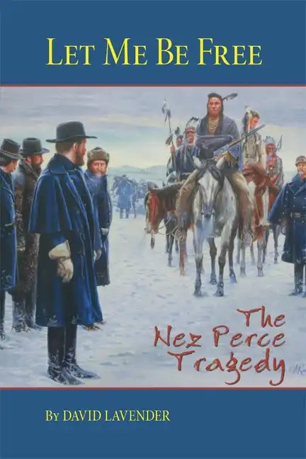 Let Me Be Free: The Nez Perce Tragedy - Paperback
