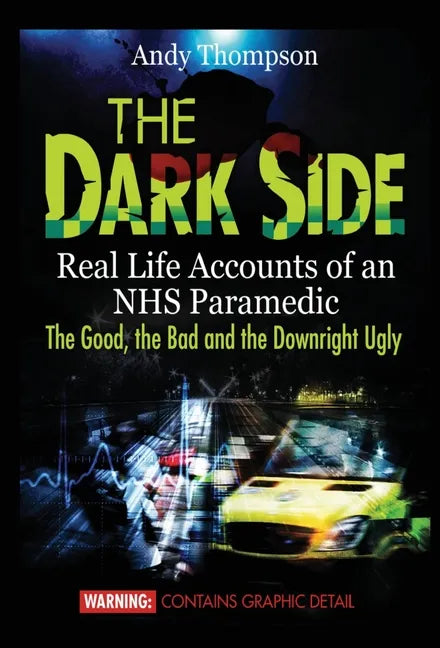 The Dark Side: Real Life Accounts of an NHS Paramedic the Good, the Bad and the Downright Ugly - Hardcover
