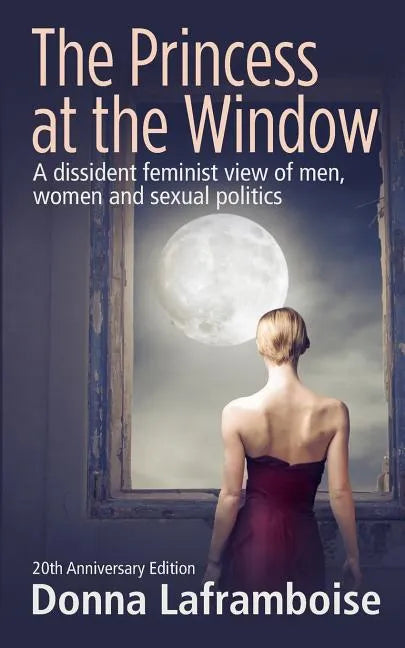 The Princess at the Window: A dissident feminist view of men, women and sexual politics - Paperback