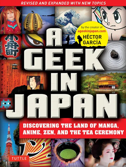 A Geek in Japan: Discovering the Land of Manga, Anime, Zen, and the Tea Ceremony (Revised and Expanded with New Topics) - Paperback