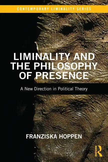 Liminality and the Philosophy of Presence: A New Direction in Political Theory - Paperback