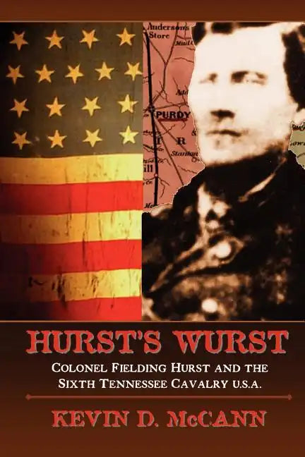 Hurst's Wurst: Colonel Fielding Hurst and the Sixth Tennessee Cavalry U.S.A. - Paperback