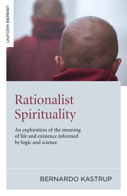 Rationalist Spirituality: An Exploration of the Meaning of Life and Existence Informed by Logic and Science - Paperback
