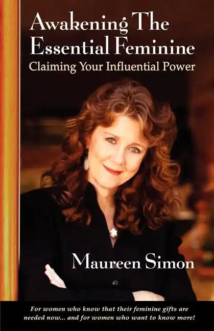 Awakening the Essential Feminine: Claiming Your Influential Power - Paperback
