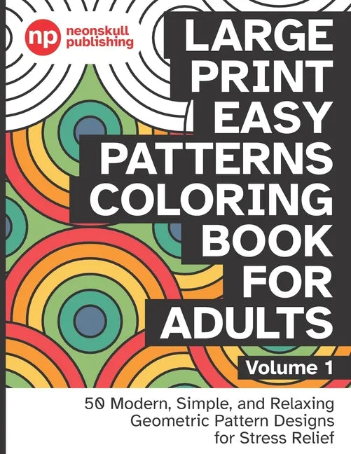 Large Print Easy Patterns Coloring Book for Adults Volume 1: 50 Modern, Simple, and Relaxing Geometric Pattern Designs for Stress Relief - 8.5 x 11 in - Paperback