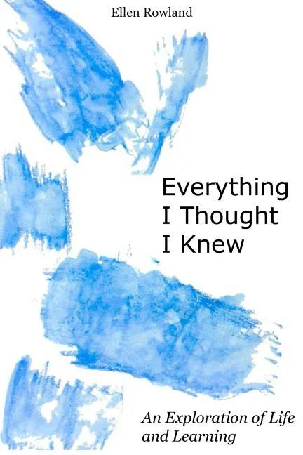 Everything I Thought I Knew: An Exploration of Life and Learning - Paperback