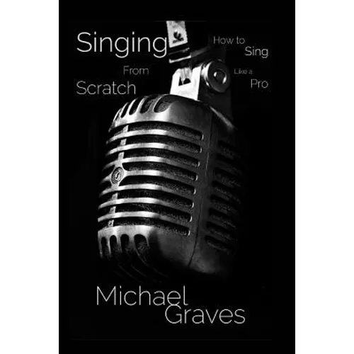Singing From Scratch: How To Sing Like A Pro - Paperback