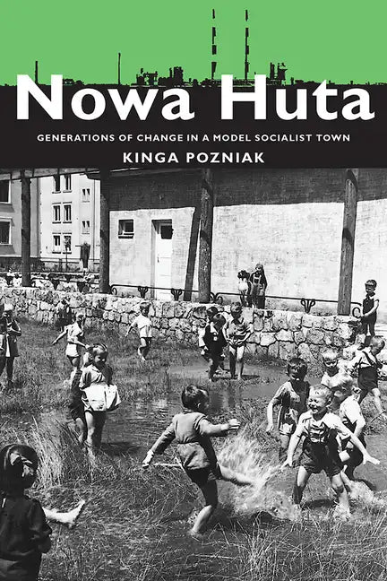 Nowa Huta: Generations of Change in a Model Socialist Town - Paperback
