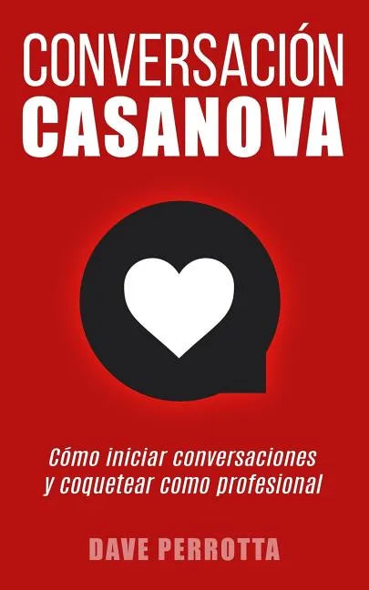 Conversación Casanova: Cómo Iniciar Conversaciones Y Coquetear Como Profesional - Paperback