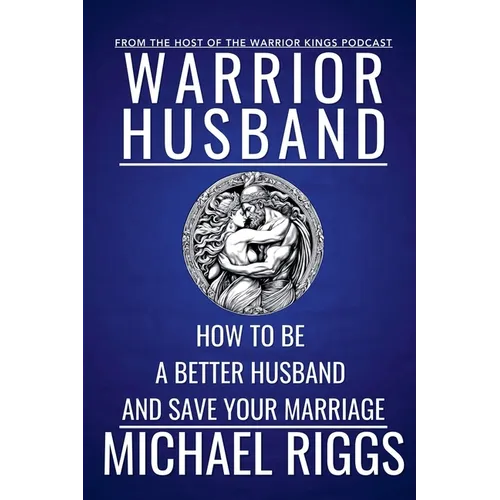 Warrior Husband - How to be a Better Husband and Save Your Marriage - Paperback