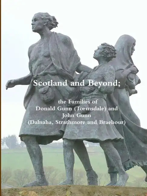 Scotland and Beyond; The Families of Donald Gunn (Tormsdale) and John Gunn (Dalnaha, Strathmore and Braehour) - Paperback