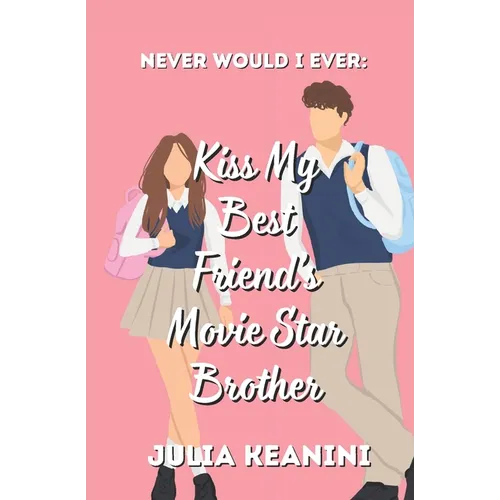Never Would I Ever: Kiss my Best Friend's Movie Star Brother - Paperback