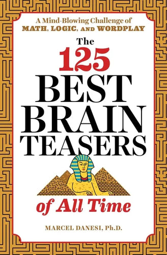 The 125 Best Brain Teasers of All Time: A Mind-Blowing Challenge of Math, Logic, and Wordplay - Paperback