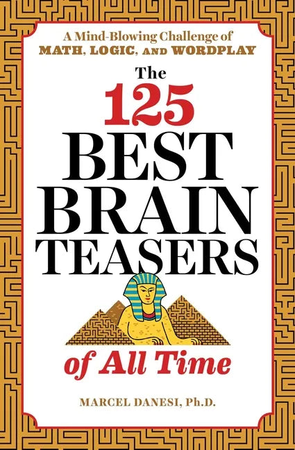 The 125 Best Brain Teasers of All Time: A Mind-Blowing Challenge of Math, Logic, and Wordplay - Paperback