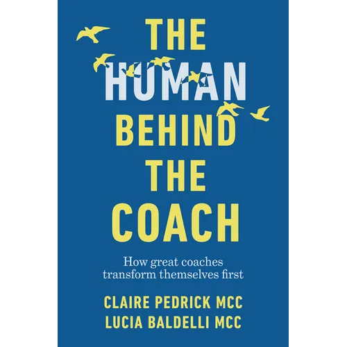 The Human Behind the Coach: How Great Coaches Transform Themselves First - Hardcover