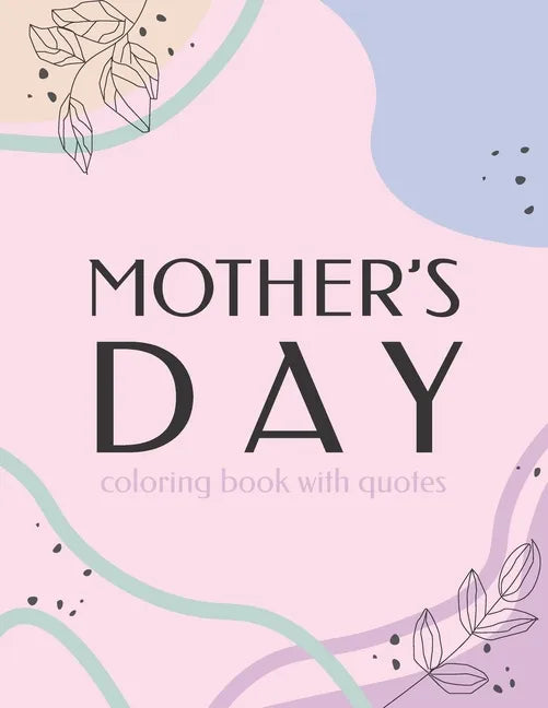 Mother's Day Coloring Book With Quotes: Best Gift To Mom, Inspiring Relaxing & Calming Artwork For Adult Flowers Design - Paperback