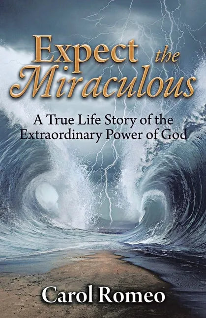 Expect the Miraculous: A True Life Story of the Extraordinary Power of God - Paperback