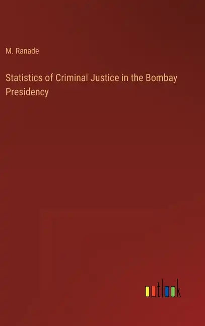 Statistics of Criminal Justice in the Bombay Presidency - Hardcover