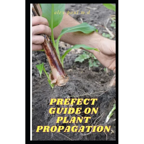 Prefect Guide on Plant Propagation: All Essential Thing You Need to Know about Plant Propagation - Paperback