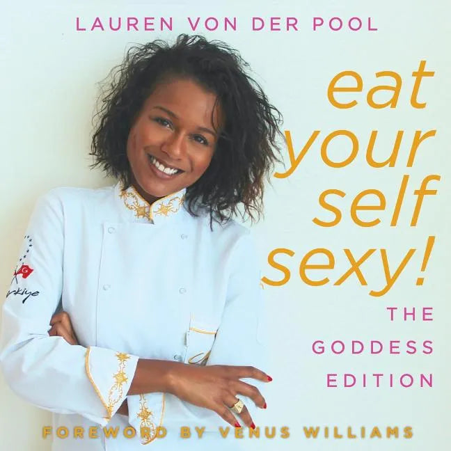Eat Yourself Sexy, The Goddess Edition: A Beginner's Beauty Guide to Glowing Skin, Healthy Hair, Weight Loss and Total Well-being - Paperback