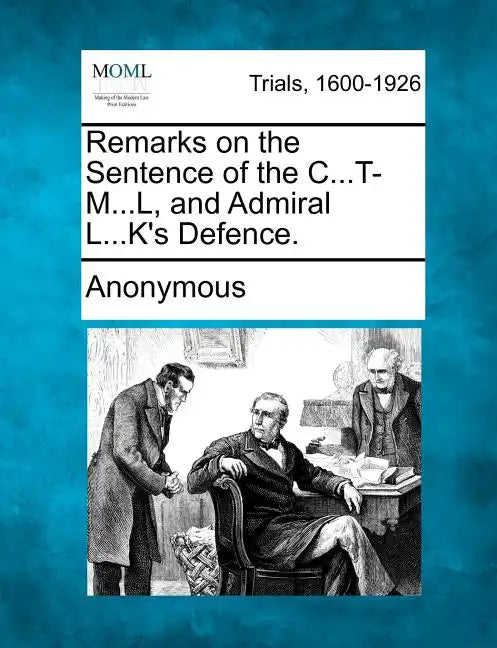 Remarks on the Sentence of the C...T-M...L, and Admiral L...K's Defence. - Paperback