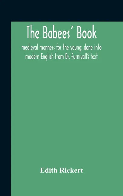 The Babees' Book: Medieval Manners For The Young: Done Into Modern English From Dr. Furnivall'S Text - Hardcover