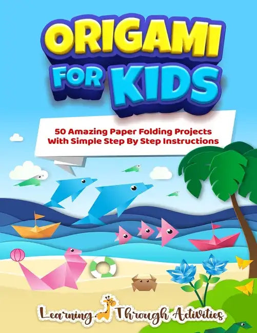 Origami For Kids: 50 Amazing Paper Folding Projects With Simple Step By Step Instructions (Origami Fun) - Paperback